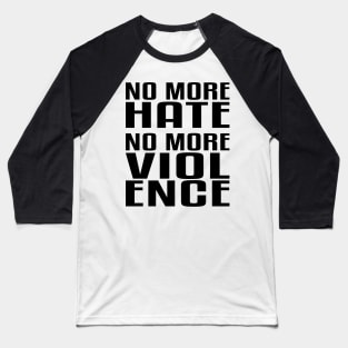 No more Hate. No more Violence. Baseball T-Shirt